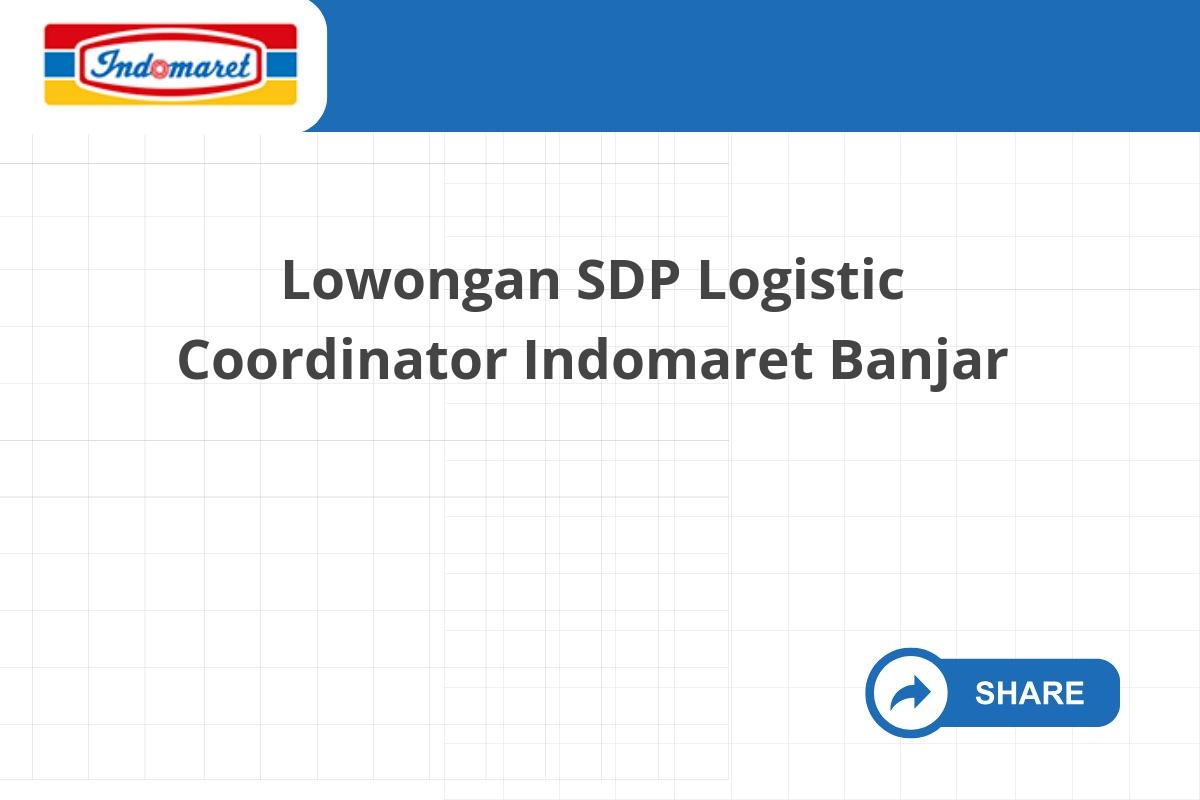 Lowongan SDP Logistic Coordinator Indomaret Banjar Lowongan SDP Logistic Coordinator Indomaret Banjar